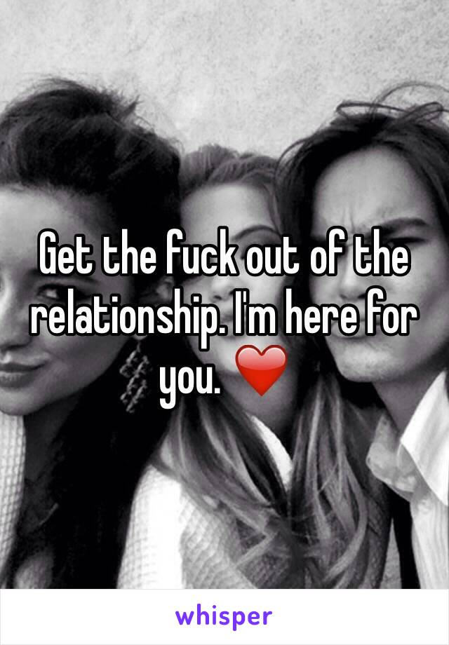Get the fuck out of the relationship. I'm here for you. ❤️