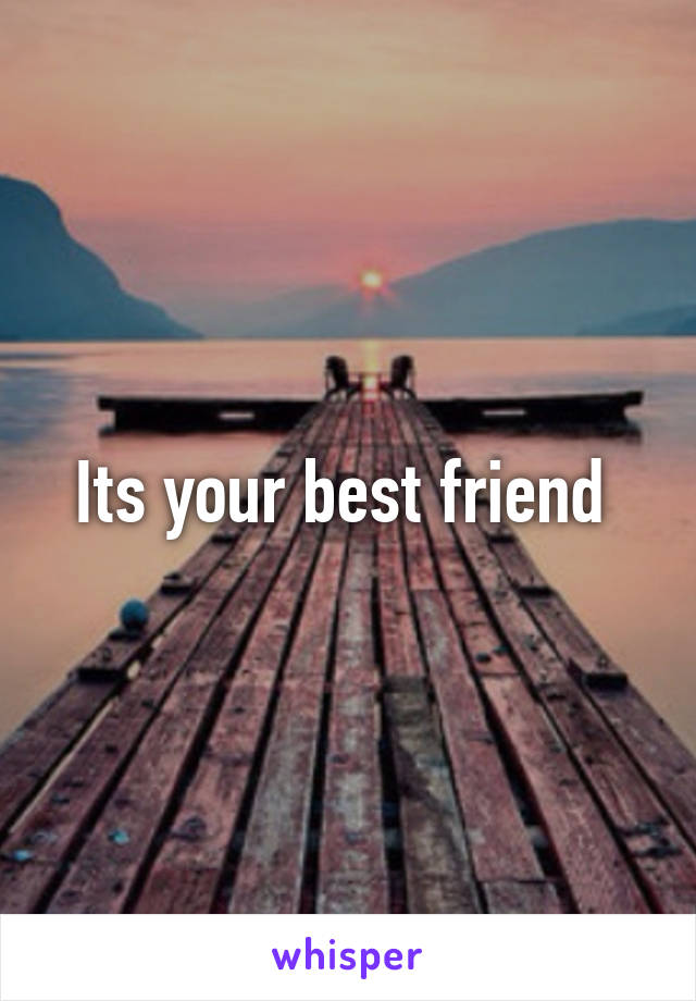 Its your best friend 