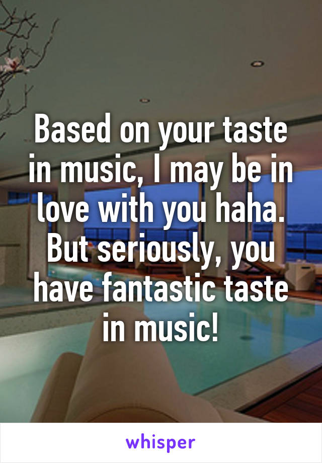 Based on your taste in music, I may be in love with you haha. But seriously, you have fantastic taste in music!