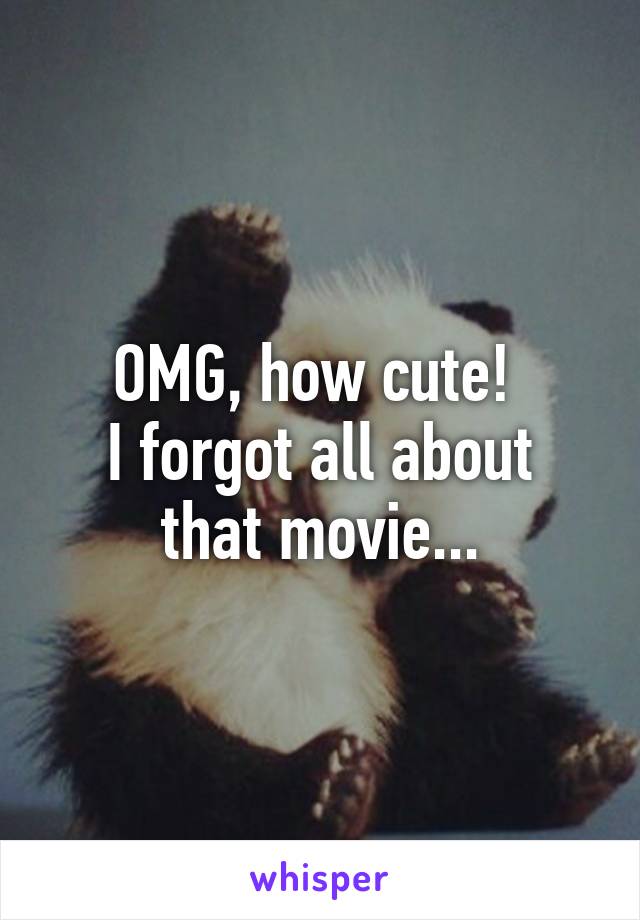 OMG, how cute! 
I forgot all about that movie...