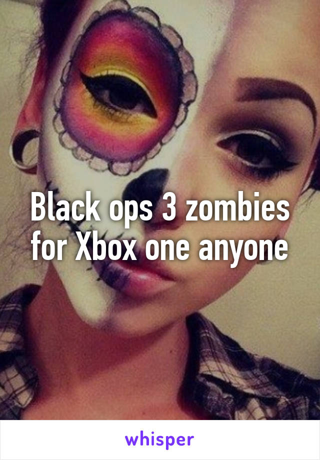 Black ops 3 zombies for Xbox one anyone