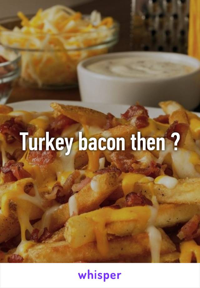 Turkey bacon then ?