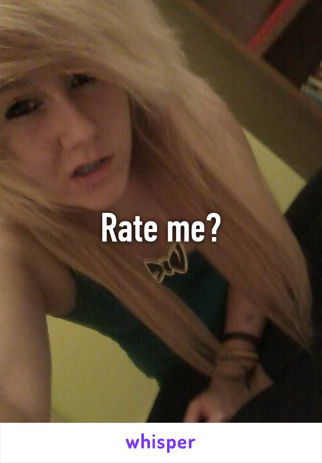 Rate me?