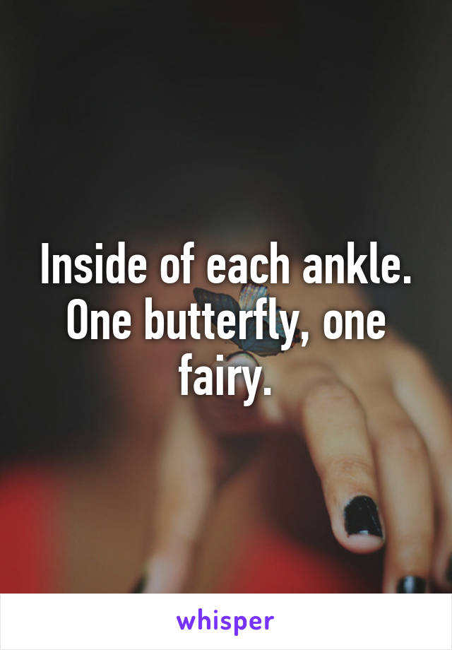 Inside of each ankle. One butterfly, one fairy.