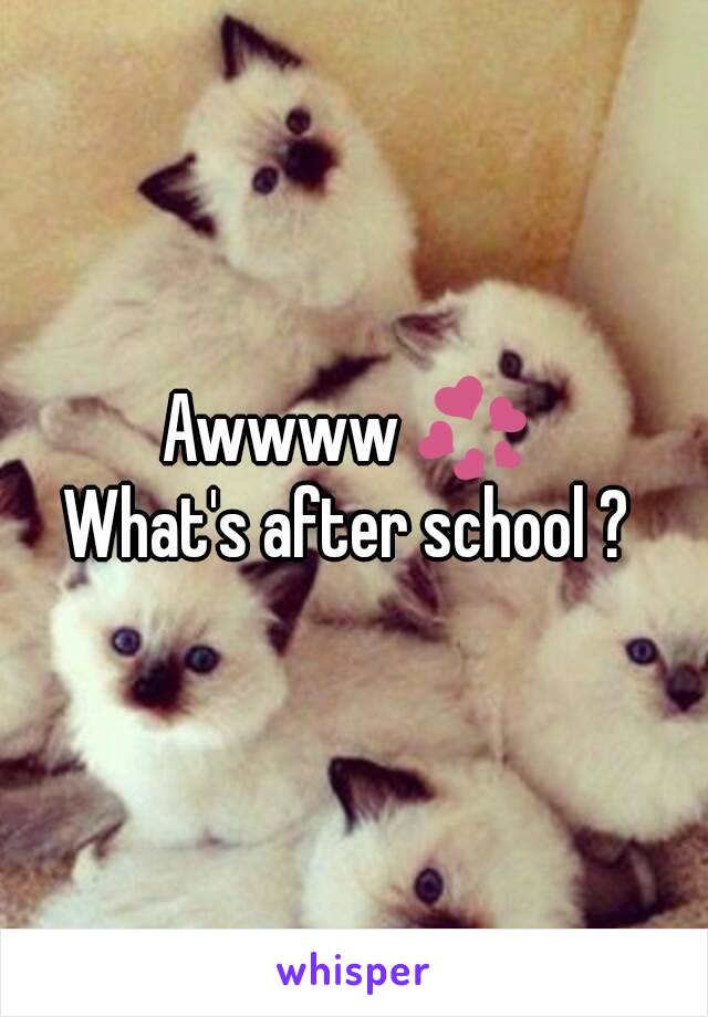 Awwww 💞 
What's after school ? 