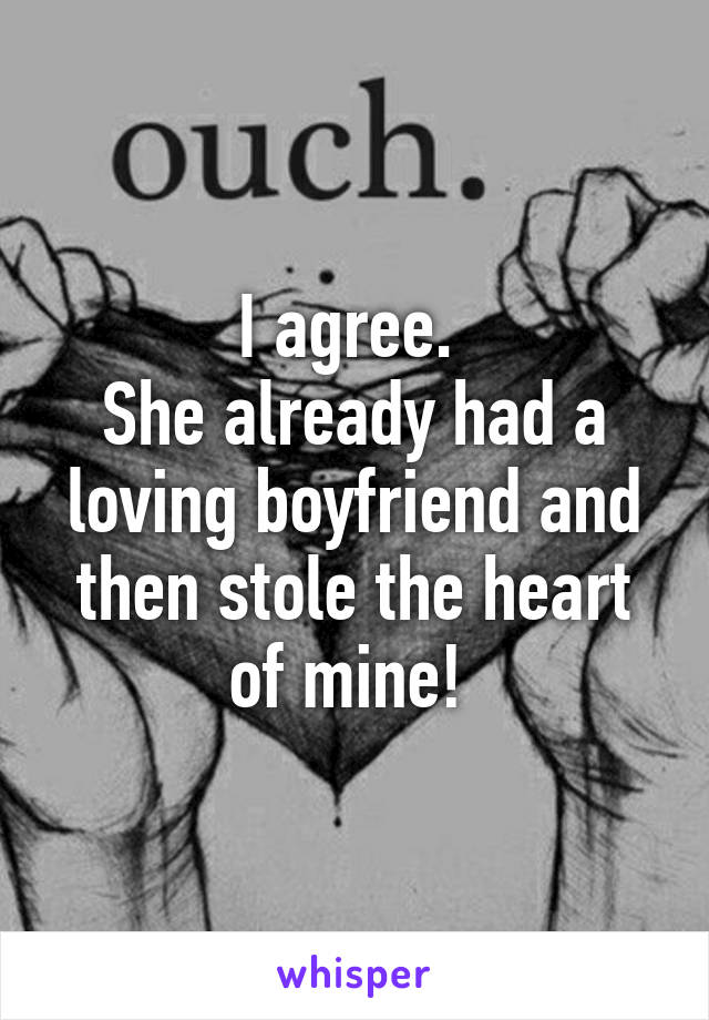 I agree. 
She already had a loving boyfriend and then stole the heart of mine! 