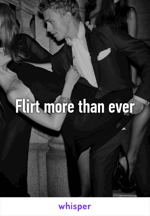 Flirt more than ever