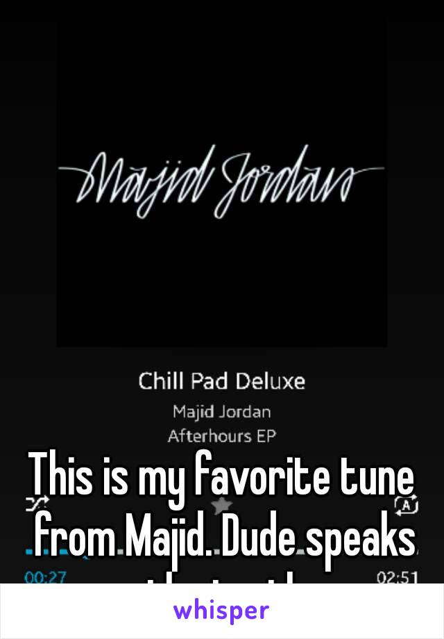 This is my favorite tune from Majid. Dude speaks the truth