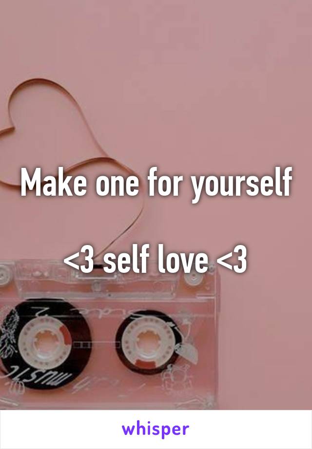 Make one for yourself 
<3 self love <3