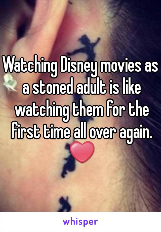 Watching Disney movies as a stoned adult is like watching them for the first time all over again. ❤