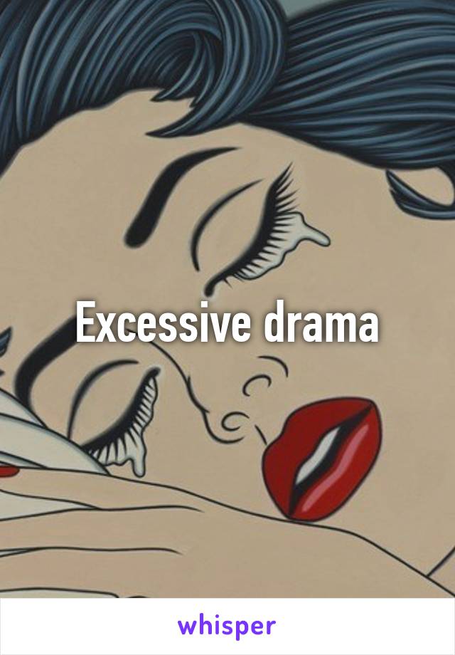 Excessive drama