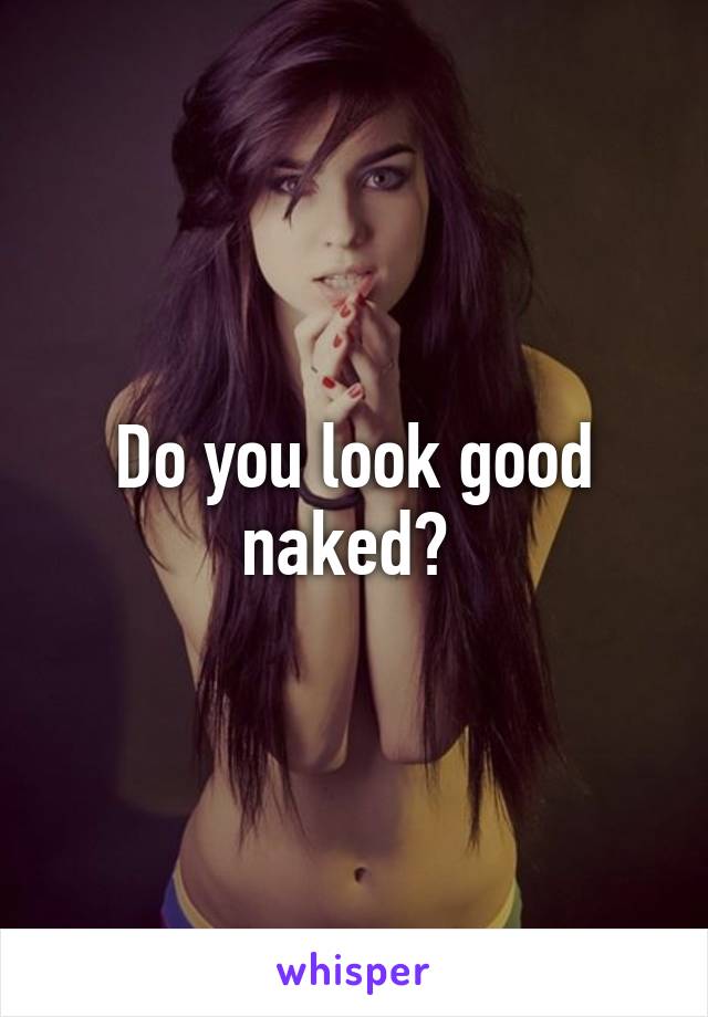Do you look good naked? 
