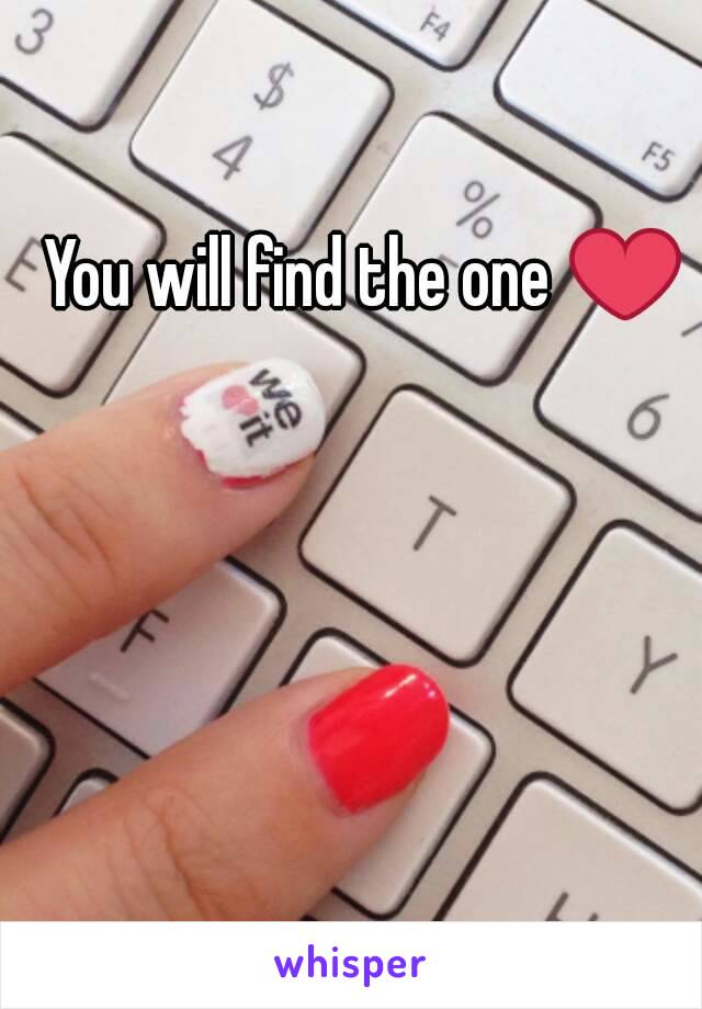 You will find the one ❤