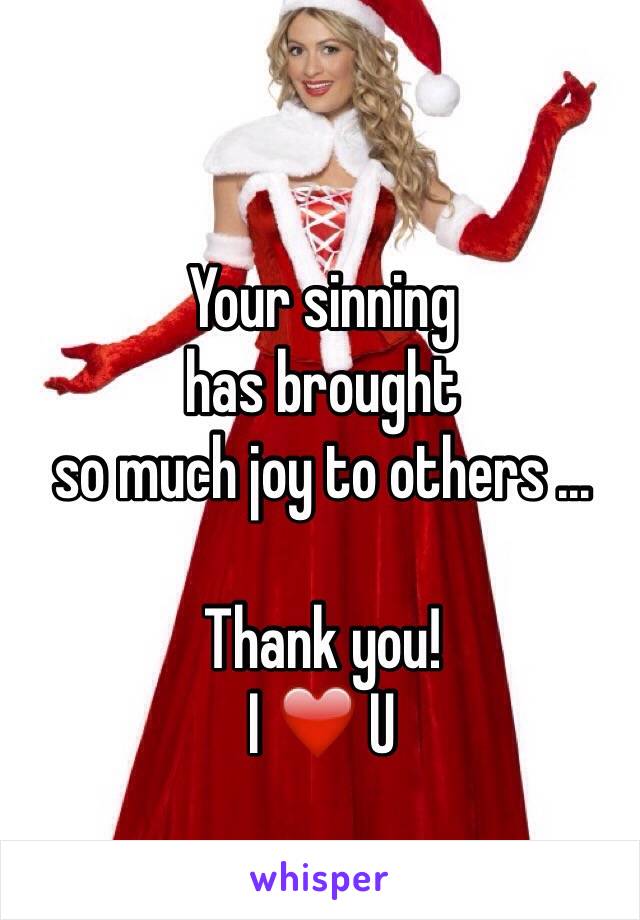 Your sinning 
has brought 
so much joy to others ...

Thank you!
I ❤️ U