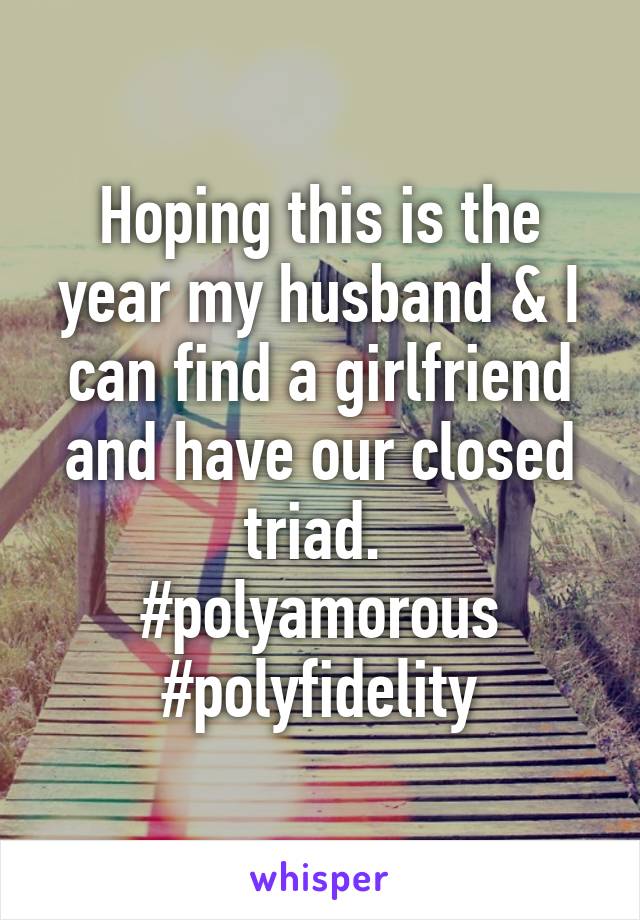 Hoping this is the year my husband & I can find a girlfriend and have our closed triad. 
#polyamorous #polyfidelity