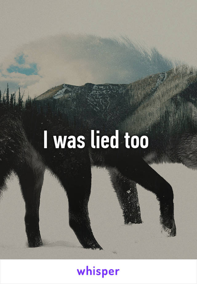 I was lied too 