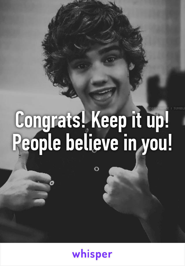 Congrats! Keep it up! People believe in you!