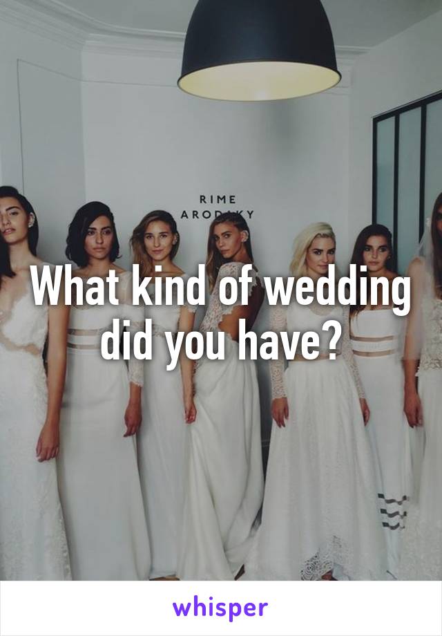 What kind of wedding did you have?