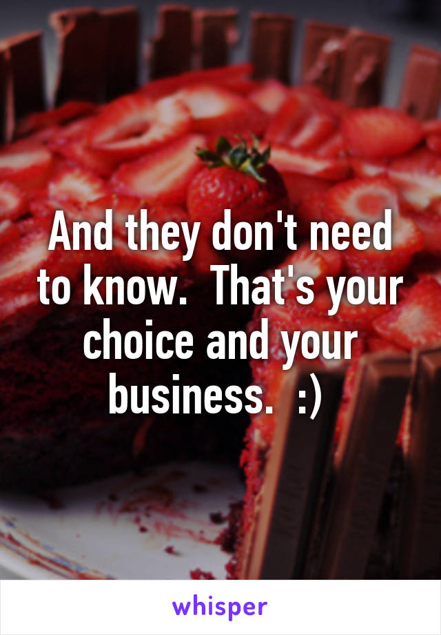And they don't need to know.  That's your choice and your business.  :) 