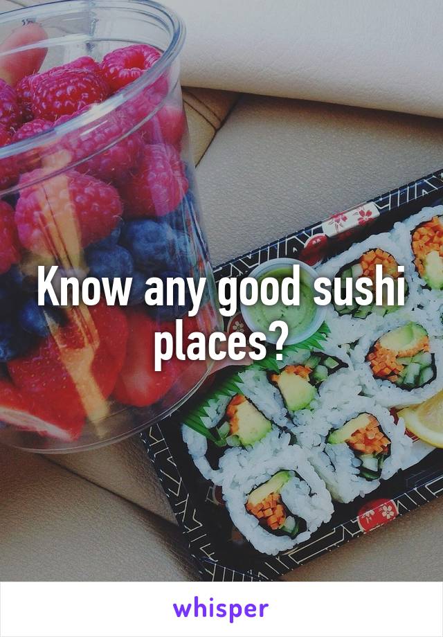 Know any good sushi places?