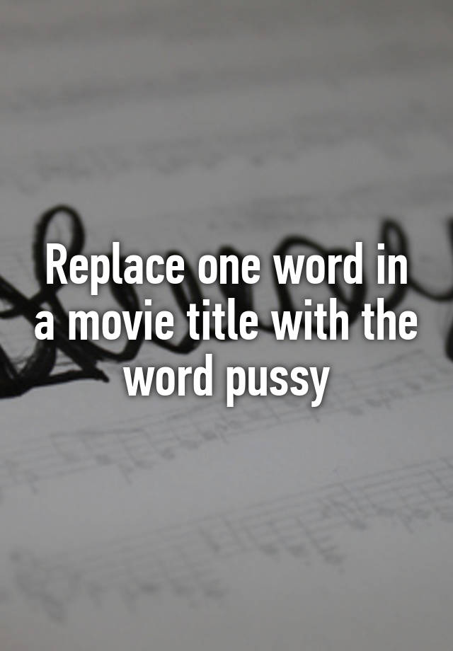 replace-one-word-in-a-movie-title-with-the-word-pussy