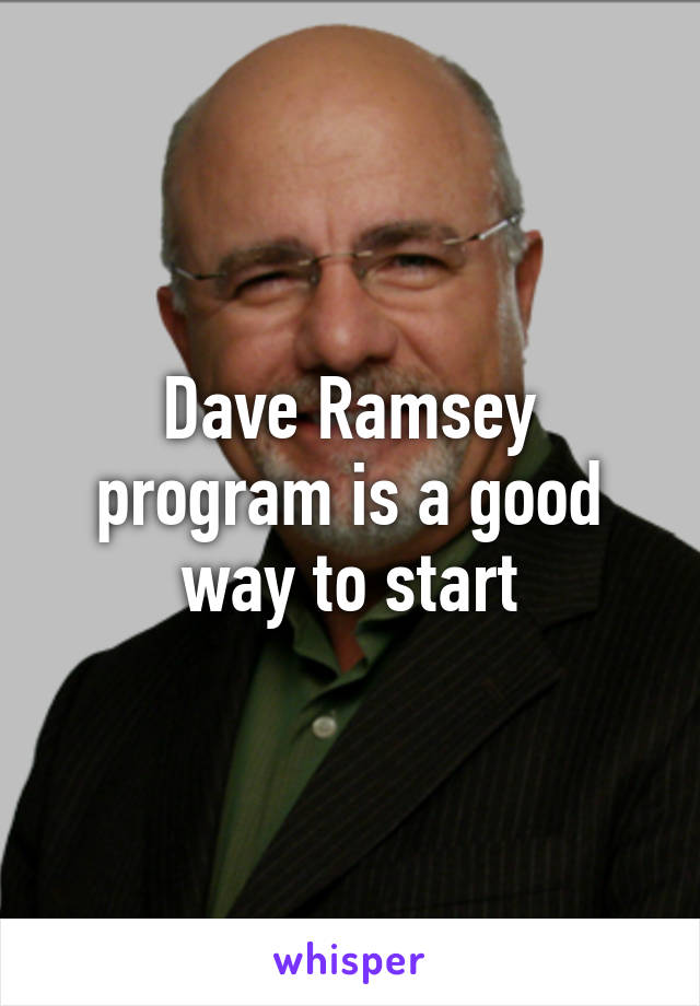 Dave Ramsey program is a good way to start