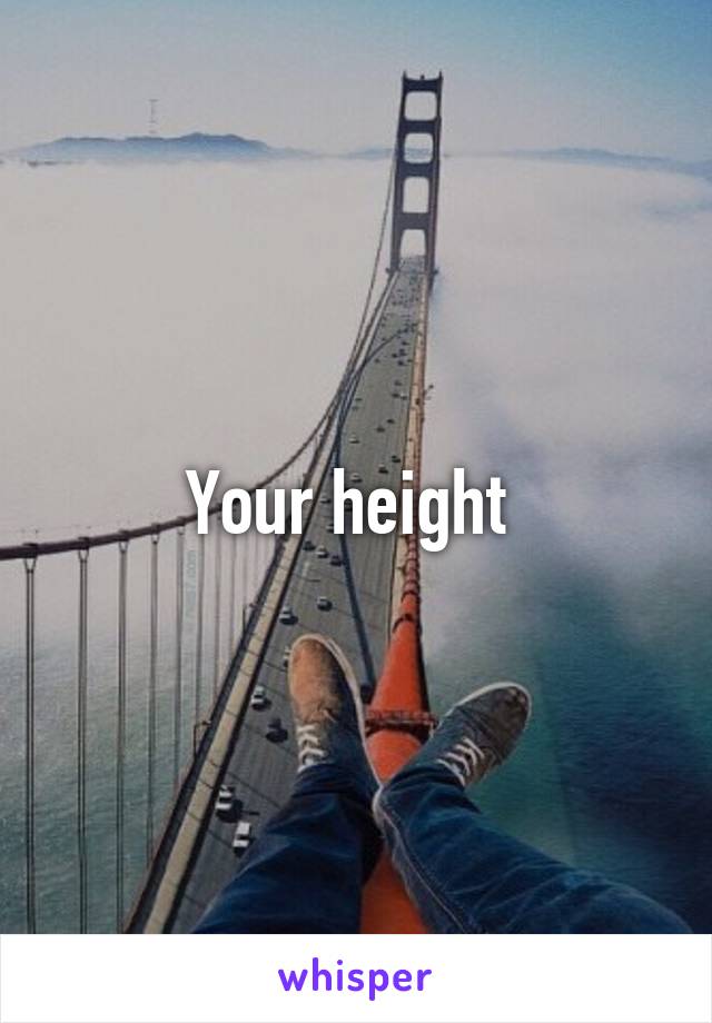 Your height 