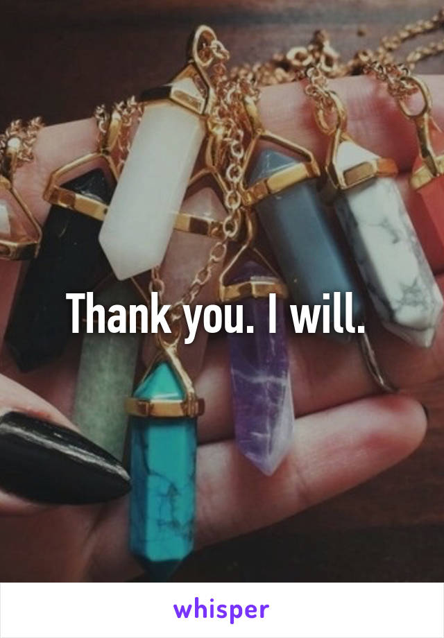 Thank you. I will. 