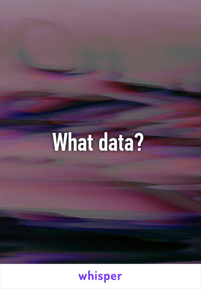 What data? 