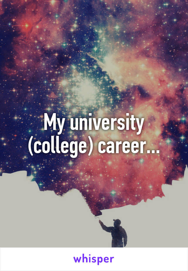 My university (college) career...