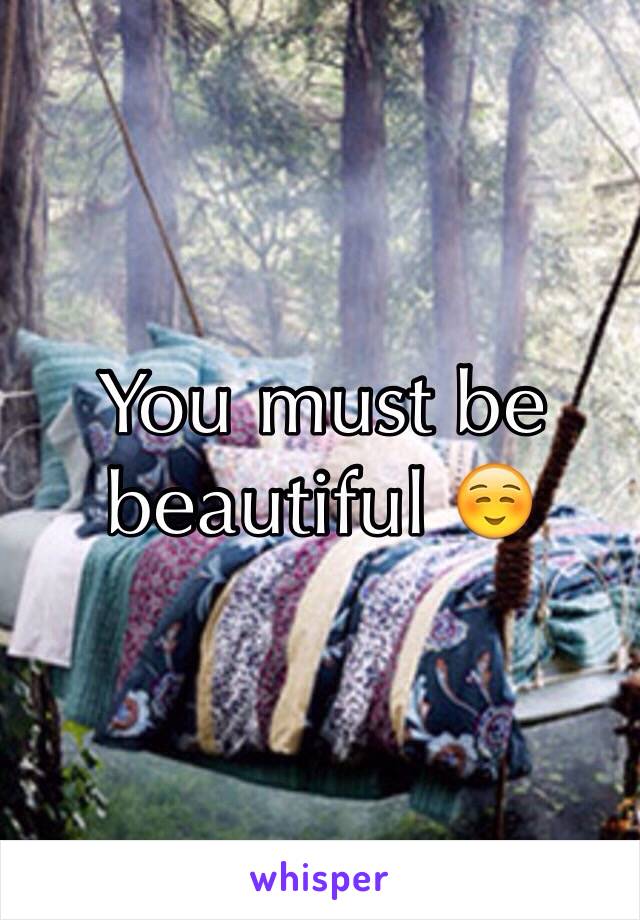 You must be beautiful ☺️