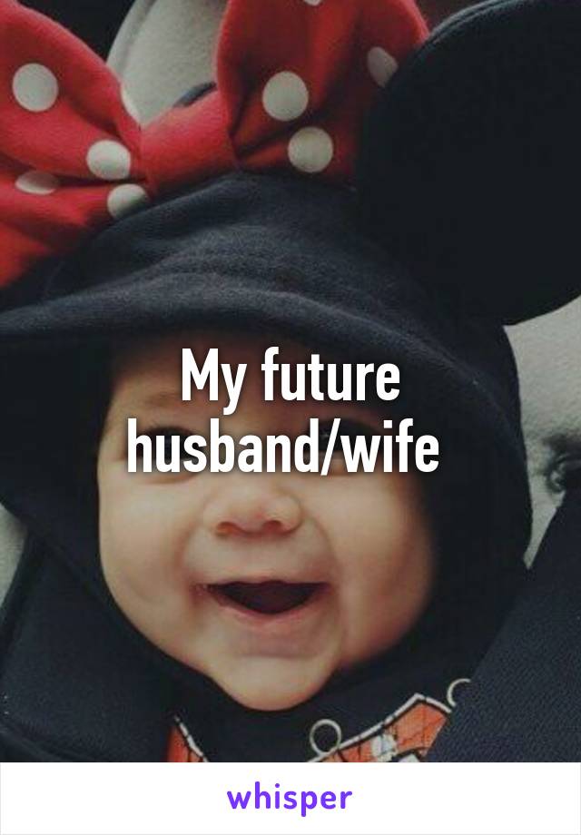 My future husband/wife 