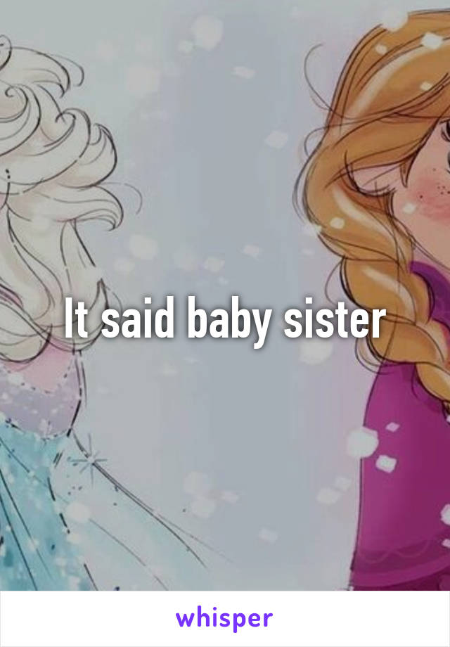 It said baby sister