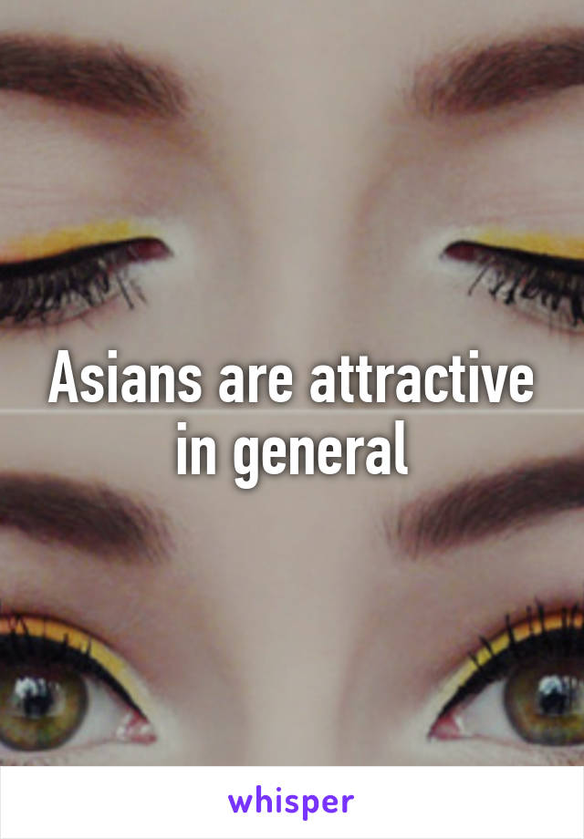 Asians are attractive in general
