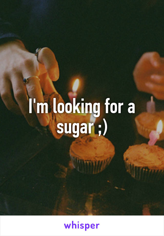 I'm looking for a sugar ;)