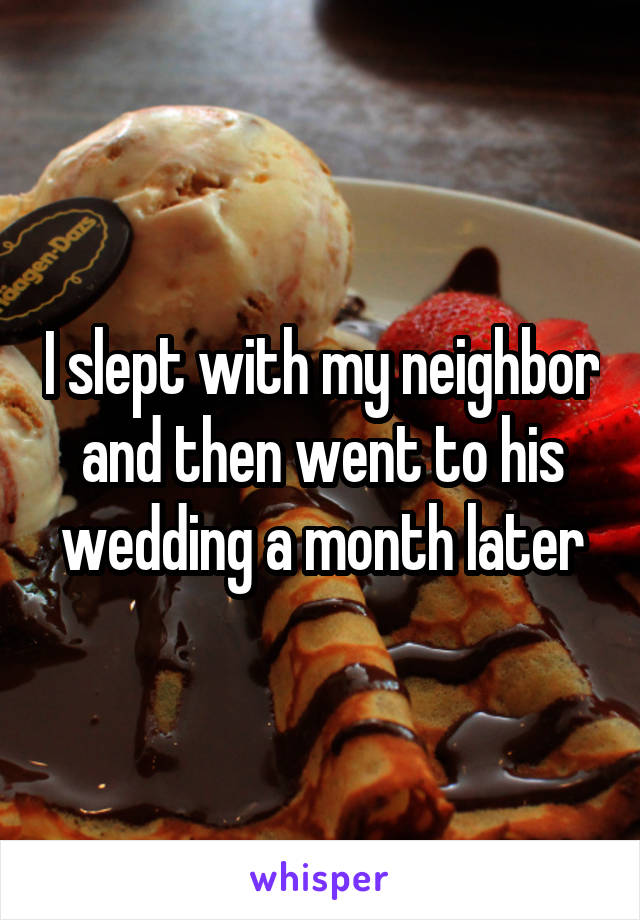I slept with my neighbor and then went to his wedding a month later