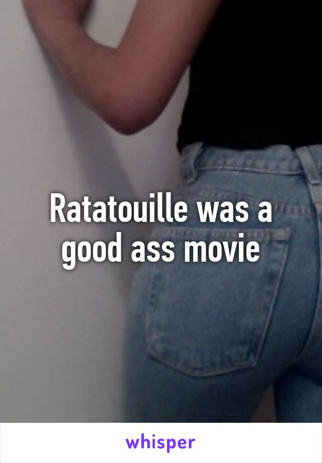 Ratatouille was a good ass movie