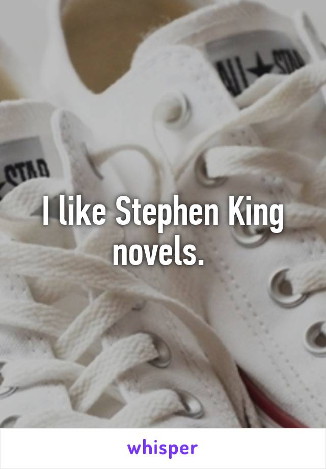 I like Stephen King novels. 