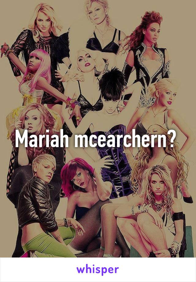 Mariah mcearchern? 