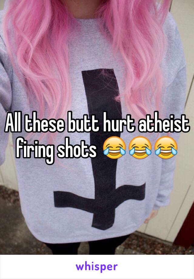 All these butt hurt atheist firing shots 😂😂😂