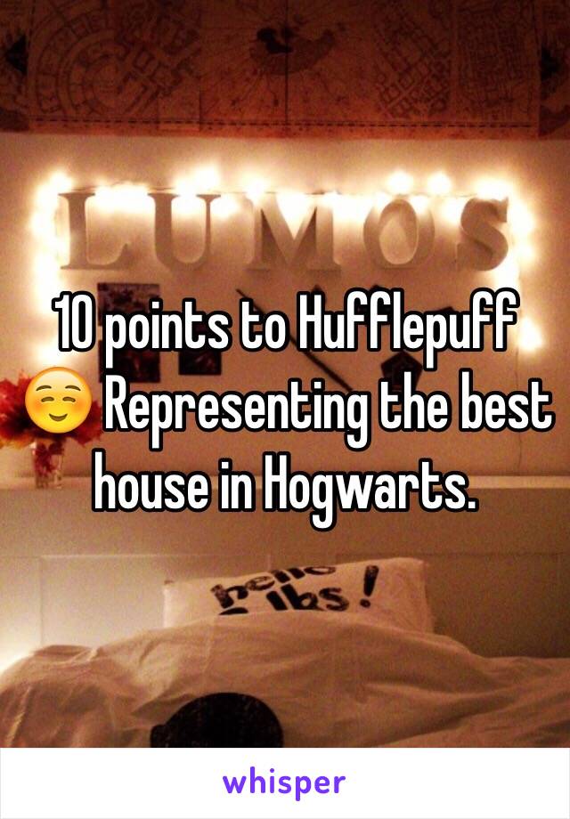 10 points to Hufflepuff ☺️ Representing the best house in Hogwarts.