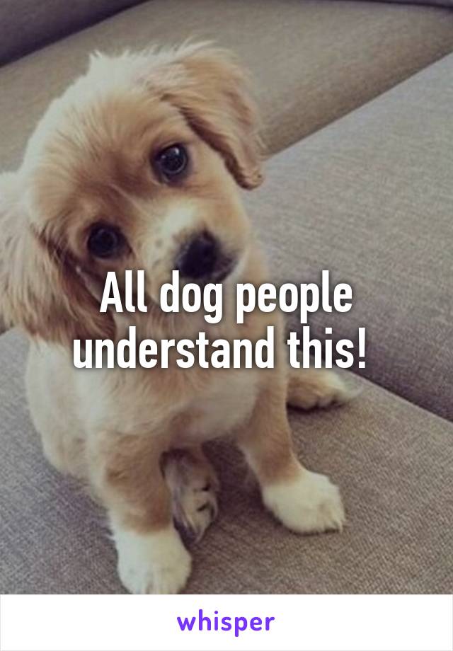 All dog people understand this! 