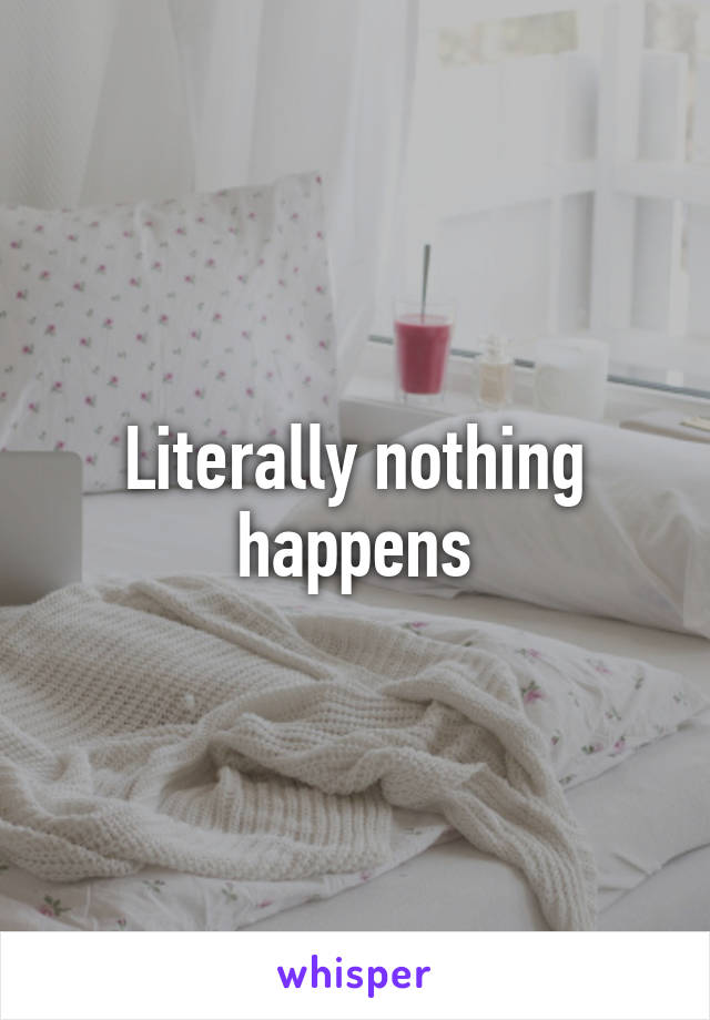 Literally nothing happens