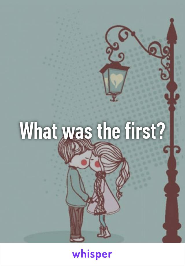 What was the first?