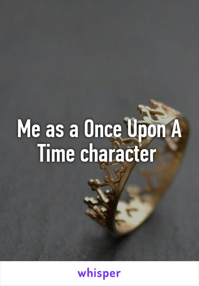 Me as a Once Upon A Time character 