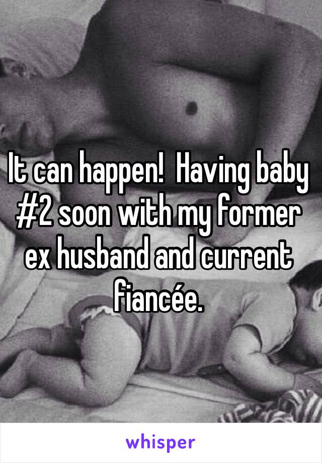 It can happen!  Having baby #2 soon with my former ex husband and current fiancée.  