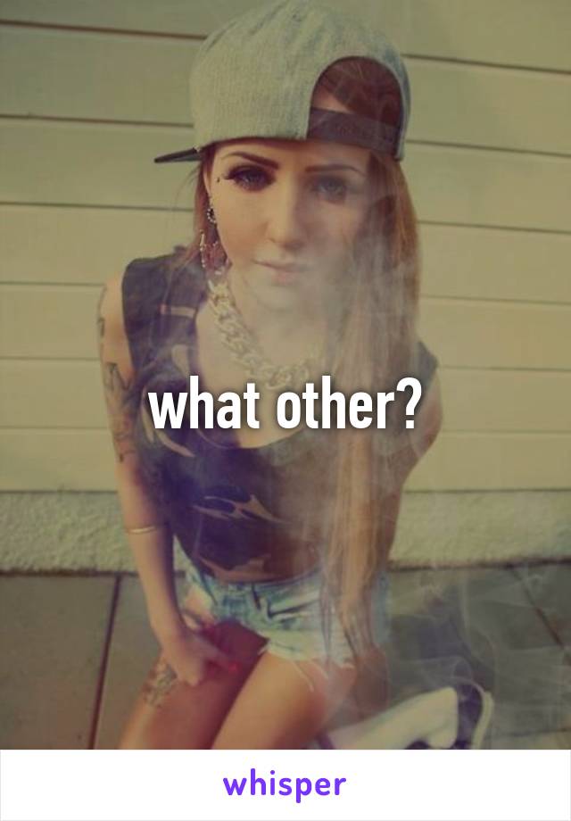 what other?