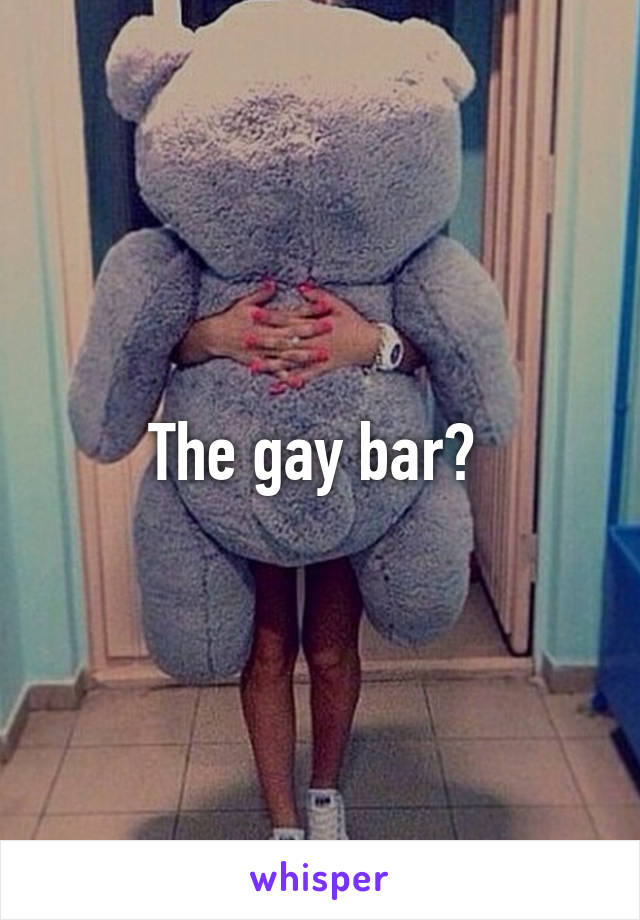 The gay bar? 