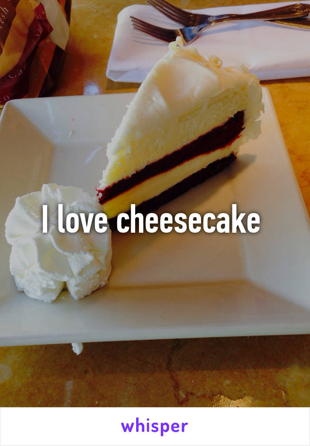 I love cheesecake 