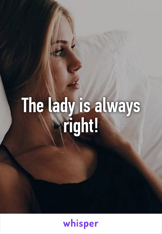 The lady is always right!